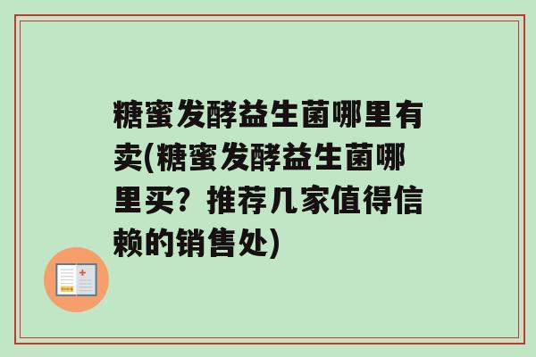 糖蜜发酵益生菌哪里有卖(糖蜜发酵益生菌哪里买？推荐几家值得信赖的销售处)