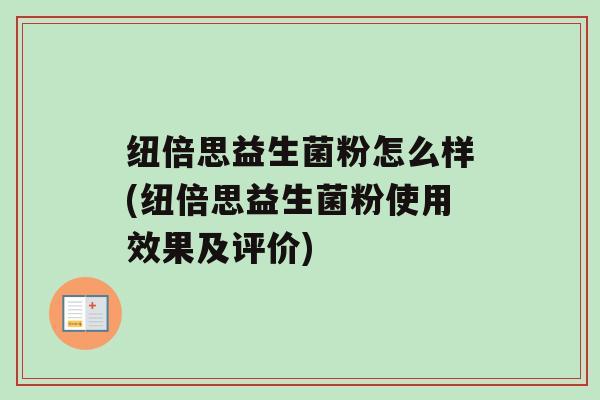 纽倍思益生菌粉怎么样(纽倍思益生菌粉使用效果及评价)