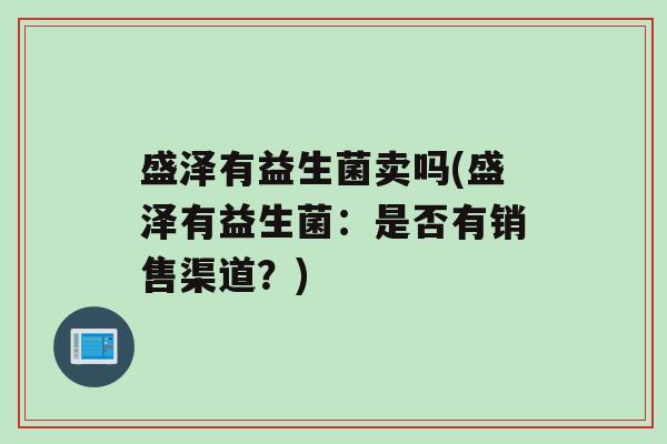 盛泽有益生菌卖吗(盛泽有益生菌：是否有销售渠道？)
