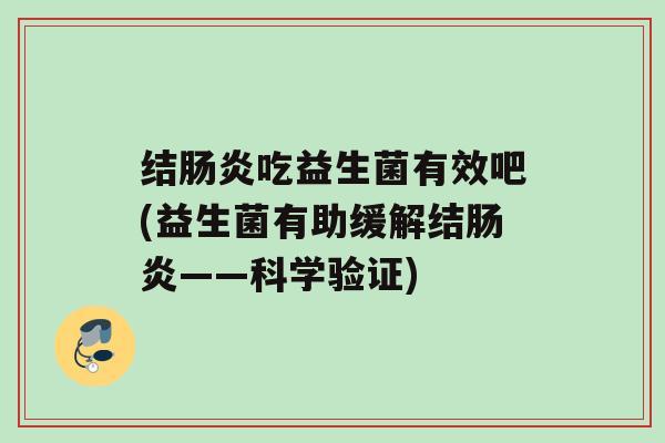 结吃益生菌有效吧(益生菌有助缓解结——科学验证)