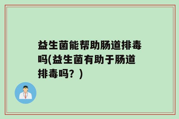 益生菌能帮助肠道吗(益生菌有助于肠道吗？)