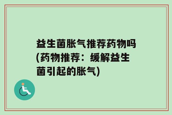 益生菌推荐吗(推荐：缓解益生菌引起的)