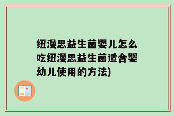 纽漫思益生菌婴儿怎么吃纽漫思益生菌适合婴幼儿使用的方法)