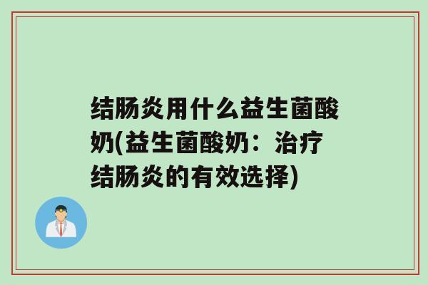 结用什么益生菌酸奶(益生菌酸奶：结的有效选择)
