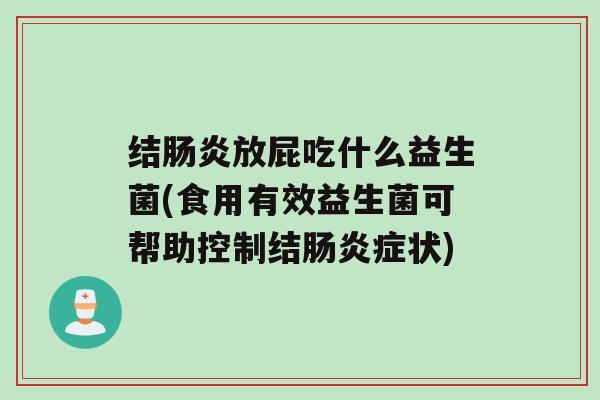 结放屁吃什么益生菌(食用有效益生菌可帮助控制结症状)