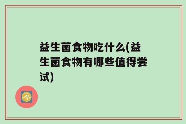 益生菌食物吃什么(益生菌食物有哪些值得尝试)