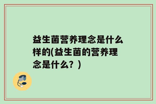 益生菌营养理念是什么样的(益生菌的营养理念是什么？)