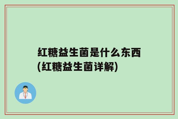 红糖益生菌是什么东西(红糖益生菌详解)