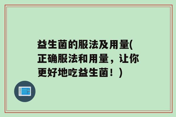 益生菌的服法及用量(正确服法和用量，让你更好地吃益生菌！)