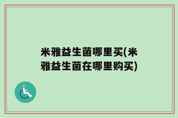 米雅益生菌哪里买(米雅益生菌在哪里购买)