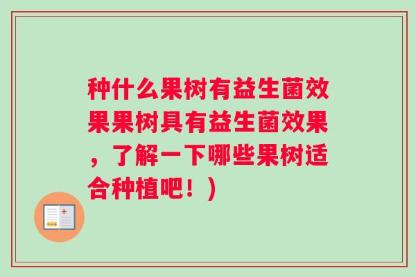 种什么果树有益生菌效果果树具有益生菌效果，了解一下哪些果树适合种植吧！)