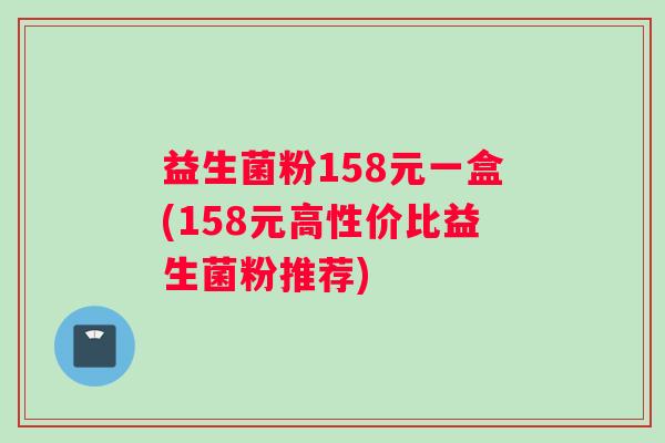 益生菌粉158元一盒(158元高性价比益生菌粉推荐)