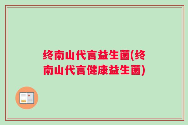 终南山代言益生菌(终南山代言健康益生菌)