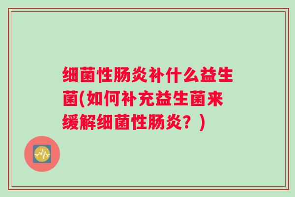 细菌性肠炎补什么益生菌(如何补充益生菌来缓解细菌性肠炎？)