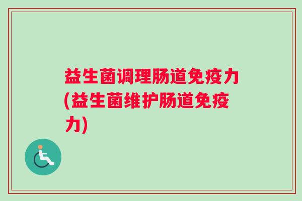 益生菌调理肠道免疫力(益生菌维护肠道免疫力)