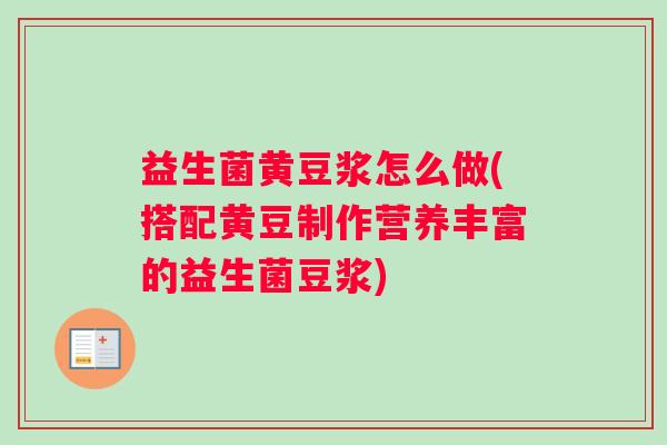 益生菌黄豆浆怎么做(搭配黄豆制作营养丰富的益生菌豆浆)