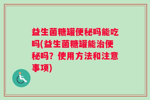 益生菌糖罐吗能吃吗(益生菌糖罐能吗？使用方法和注意事项)