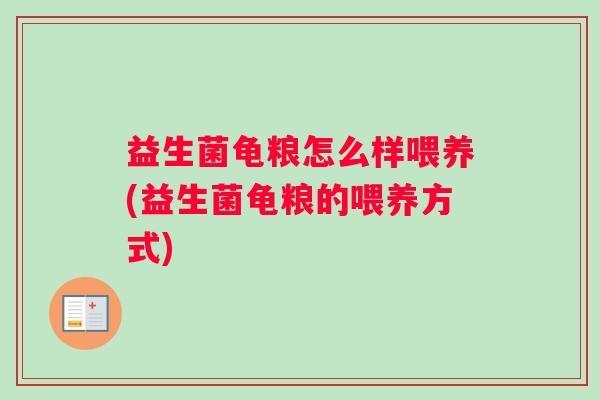 益生菌龟粮怎么样喂养(益生菌龟粮的喂养方式)