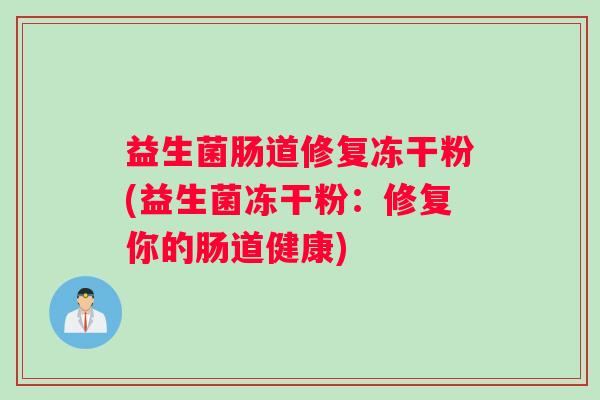 益生菌肠道修复冻干粉(益生菌冻干粉：修复你的肠道健康)