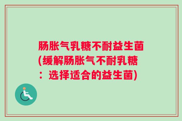 肠益生菌(缓解肠不耐乳糖：选择适合的益生菌)