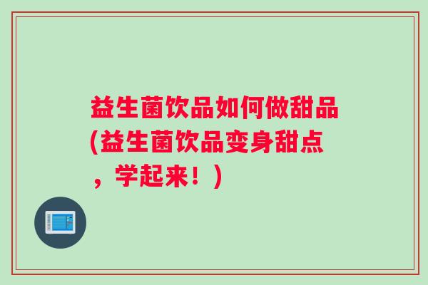 益生菌饮品如何做甜品(益生菌饮品变身甜点，学起来！)