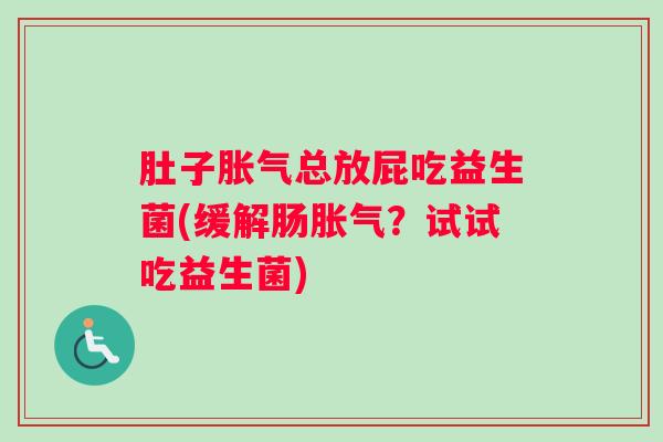 肚子总放屁吃益生菌(缓解肠？试试吃益生菌)