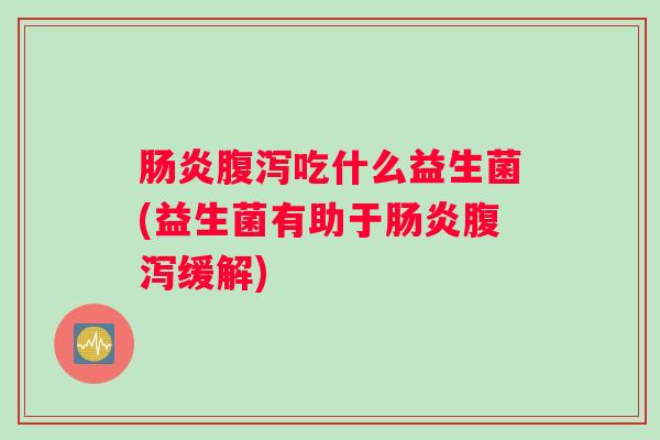 吃什么益生菌(益生菌有助于缓解)