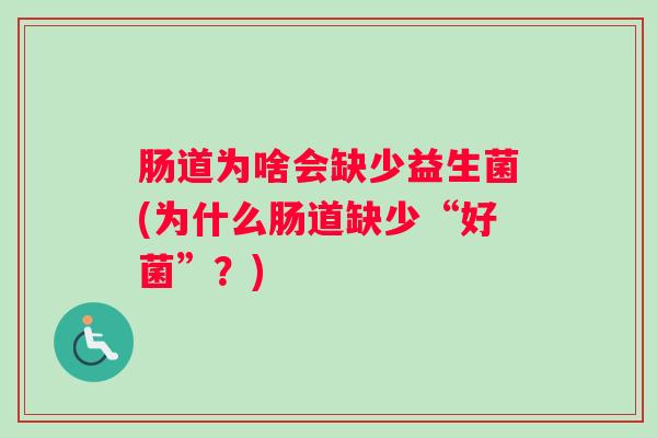 肠道为啥会缺少益生菌(为什么肠道缺少“好菌”？)