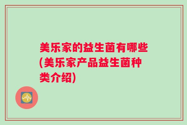 美乐家的益生菌有哪些(美乐家产品益生菌种类介绍)