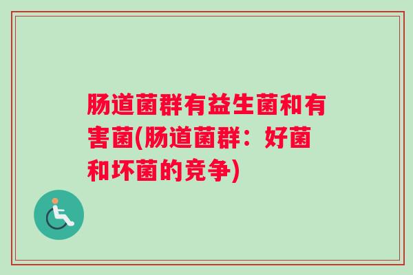 肠道菌群有益生菌和有害菌(肠道菌群：好菌和坏菌的竞争)
