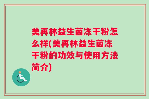 美再林益生菌冻干粉怎么样(美再林益生菌冻干粉的功效与使用方法简介)