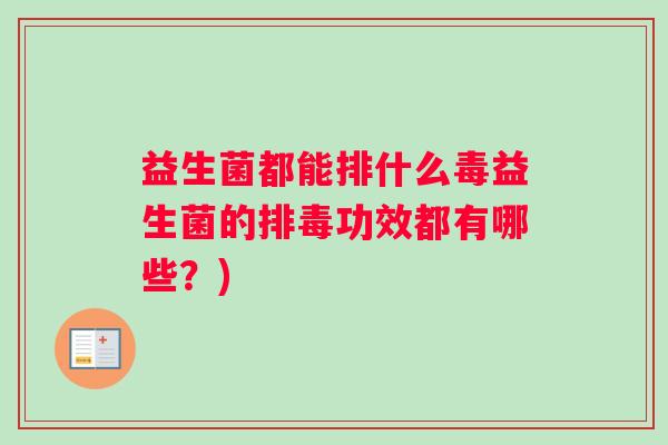 益生菌都能排什么毒益生菌的功效都有哪些？)