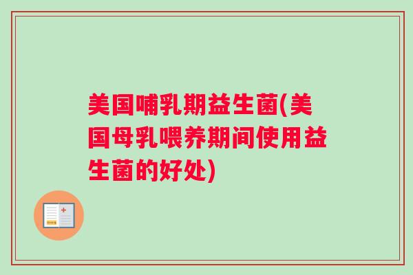 美国哺乳期益生菌(美国母乳喂养期间使用益生菌的好处)