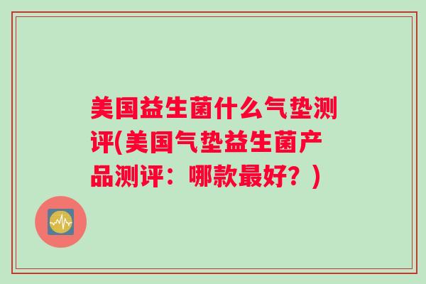 美国益生菌什么气垫测评(美国气垫益生菌产品测评：哪款最好？)