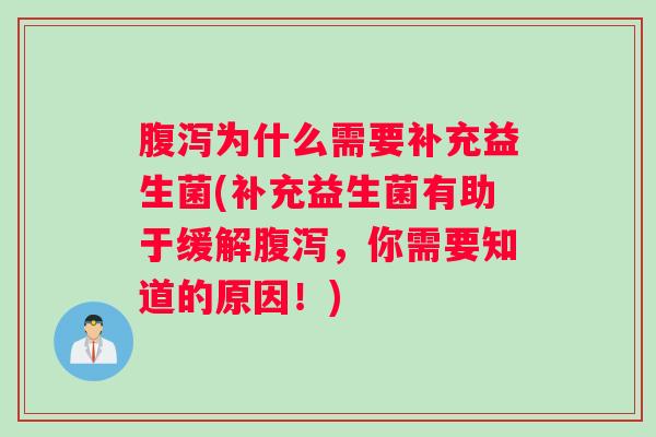 腹泻为什么需要补充益生菌(补充益生菌有助于缓解腹泻，你需要知道的原因！)