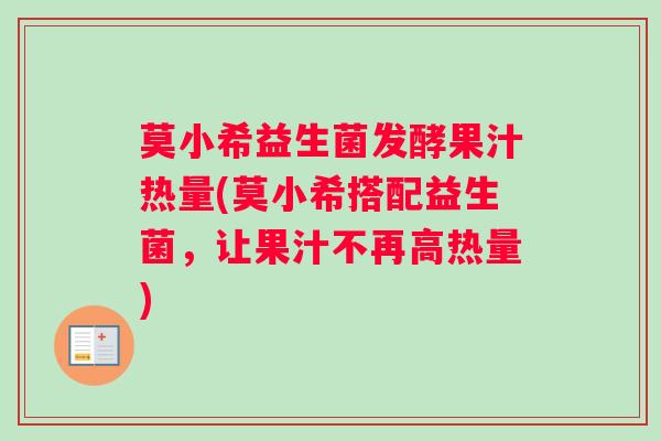 莫小希益生菌发酵果汁热量(莫小希搭配益生菌，让果汁不再高热量)