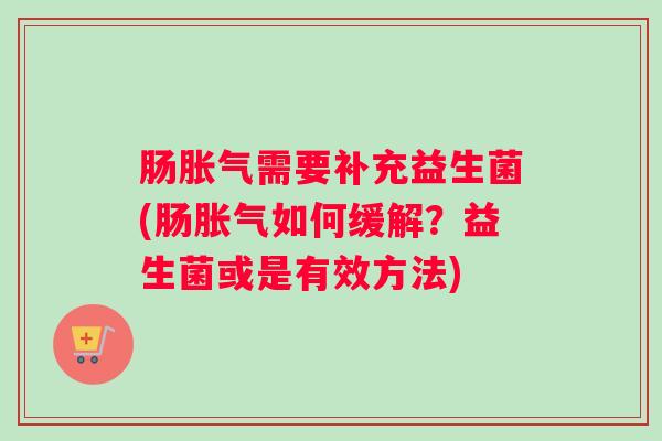 肠需要补充益生菌(肠如何缓解？益生菌或是有效方法)