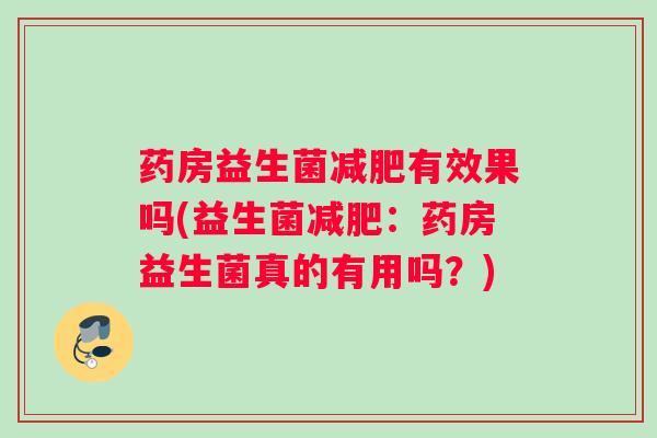 药房益生菌有效果吗(益生菌：药房益生菌真的有用吗？)