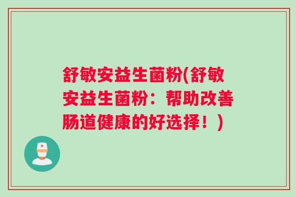 舒敏安益生菌粉(舒敏安益生菌粉：帮助改善肠道健康的好选择！)