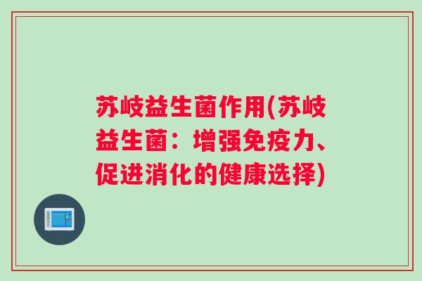 苏岐益生菌作用(苏岐益生菌：增强力、促进消化的健康选择)