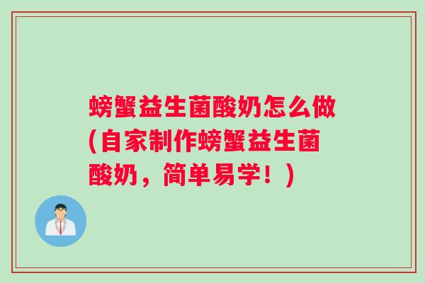 螃蟹益生菌酸奶怎么做(自家制作螃蟹益生菌酸奶，简单易学！)