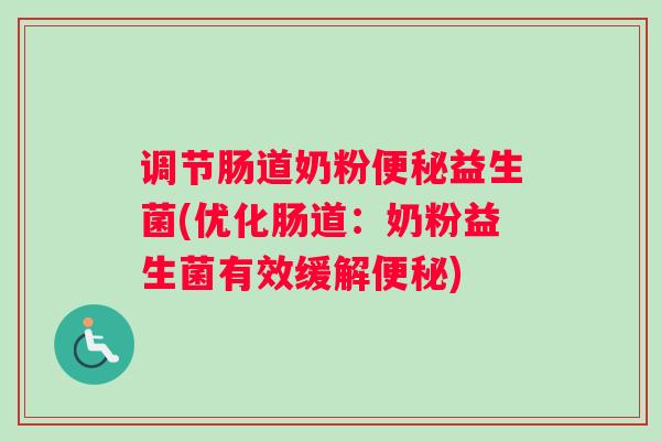 调节肠道奶粉益生菌(优化肠道：奶粉益生菌有效缓解)