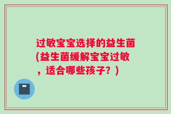 宝宝选择的益生菌(益生菌缓解宝宝，适合哪些孩子？)