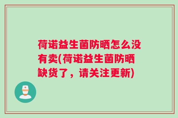荷诺益生菌防晒怎么没有卖(荷诺益生菌防晒缺货了，请关注更新)