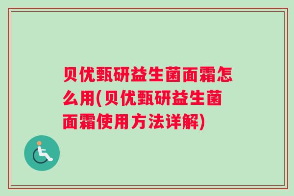 贝优甄研益生菌面霜怎么用(贝优甄研益生菌面霜使用方法详解)