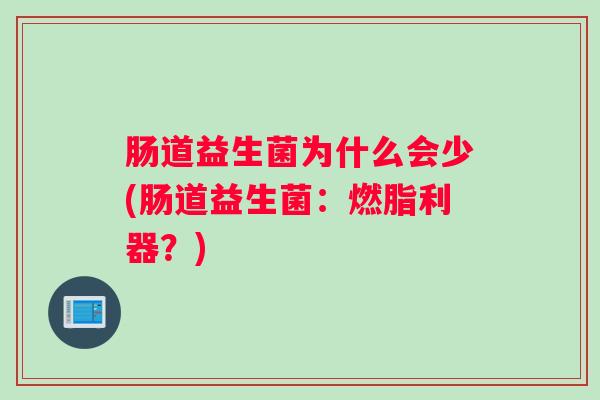 肠道益生菌为什么会少(肠道益生菌：燃脂利器？)