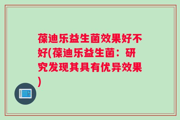 葆迪乐益生菌效果好不好(葆迪乐益生菌：研究发现其具有优异效果)