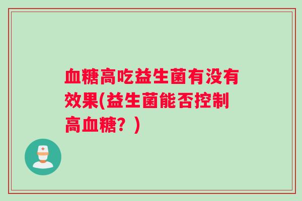 高吃益生菌有没有效果(益生菌能否控制高？)