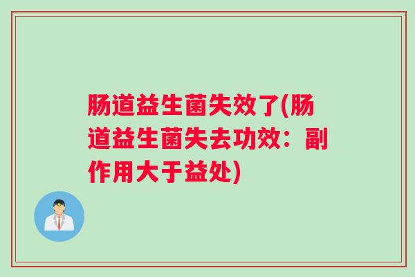肠道益生菌失效了(肠道益生菌失去功效：副作用大于益处)