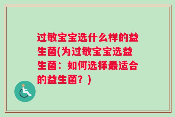 过敏宝宝选什么样的益生菌(为过敏宝宝选益生菌：如何选择最适合的益生菌？)